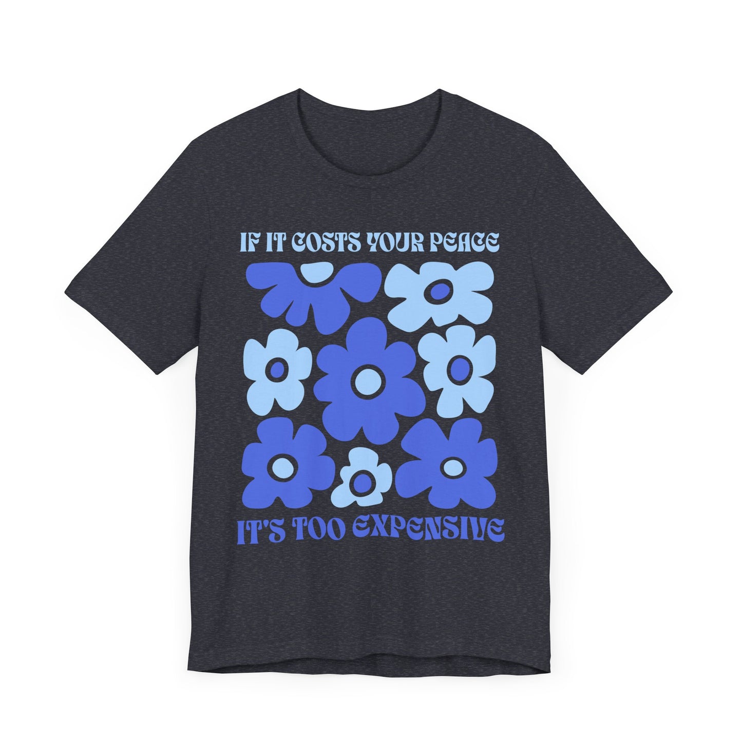 If It Costs Your Peace It's Too Expensive Unisex Jersey Tee - Floral Graphic Shirt