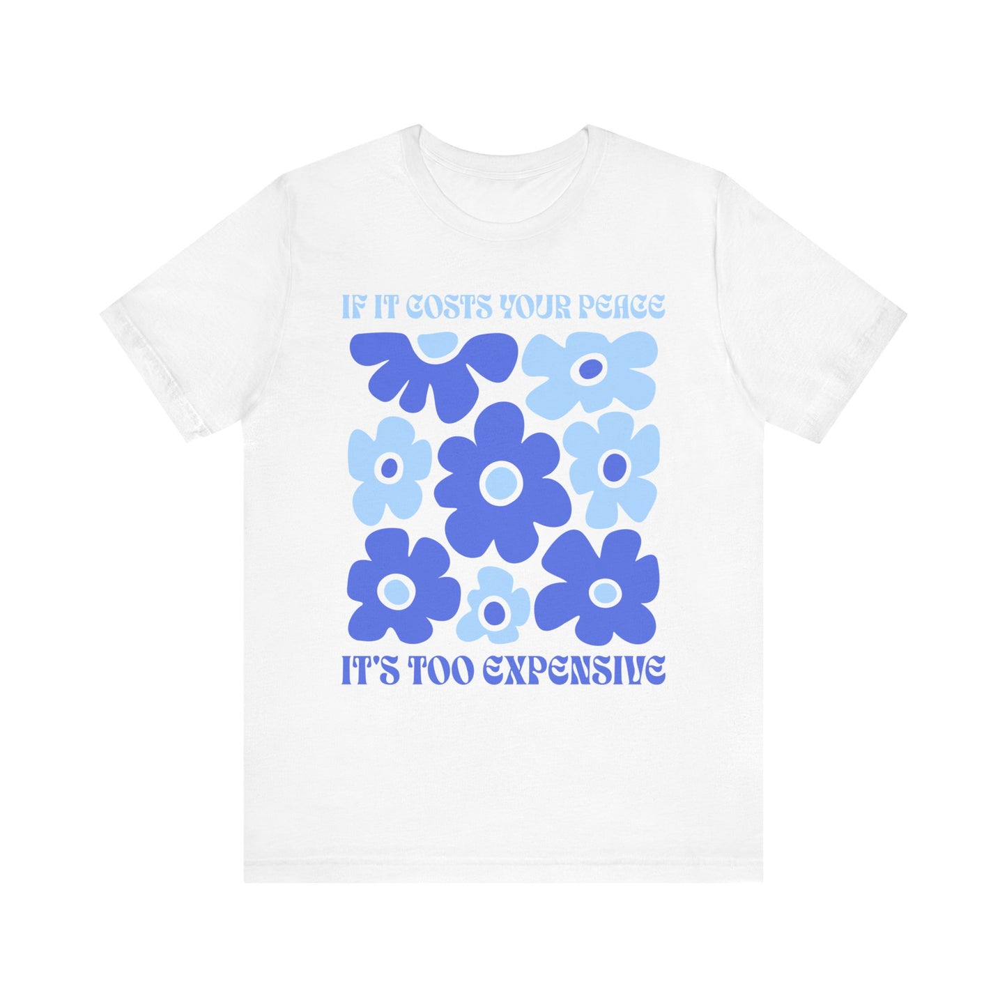 If It Costs Your Peace It's Too Expensive Unisex Jersey Tee - Floral Graphic Shirt
