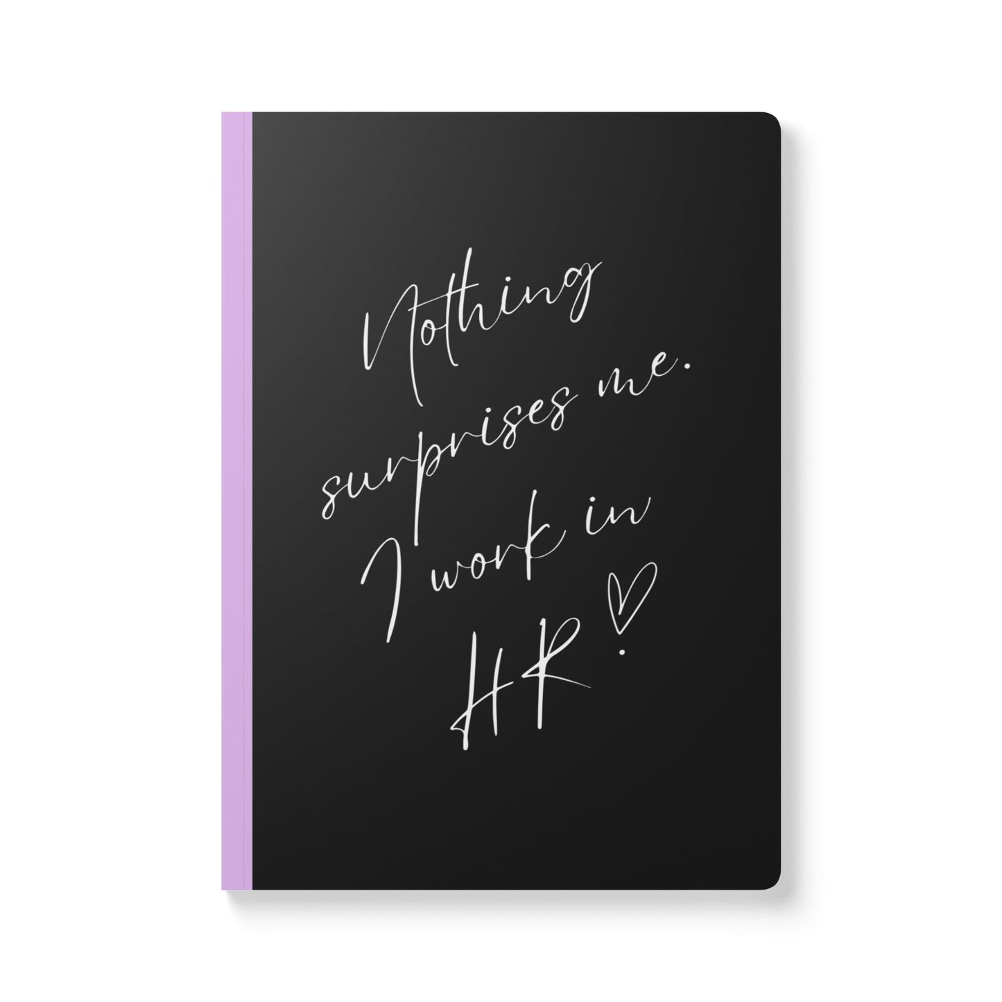 Nothing Surprises Me I Work In HR Softcover Journal - Perfect for Work & Daily Reflection