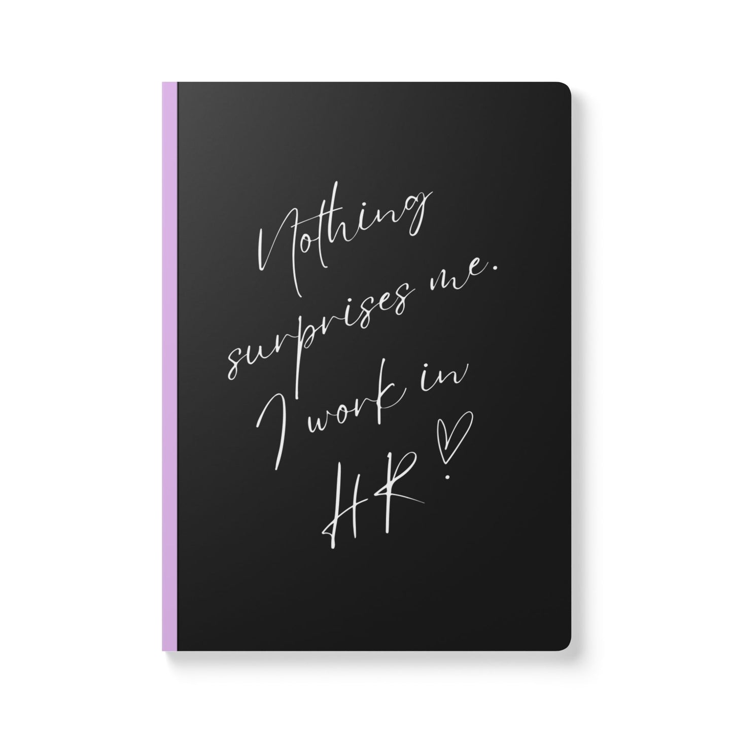 Nothing Surprises Me I Work In HR Softcover Journal - Perfect for Work & Daily Reflection