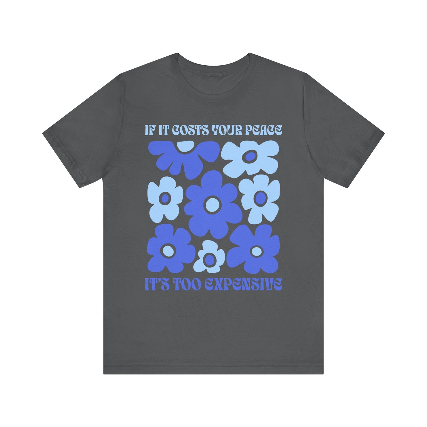 If It Costs Your Peace It's Too Expensive Unisex Jersey Tee - Floral Graphic Shirt
