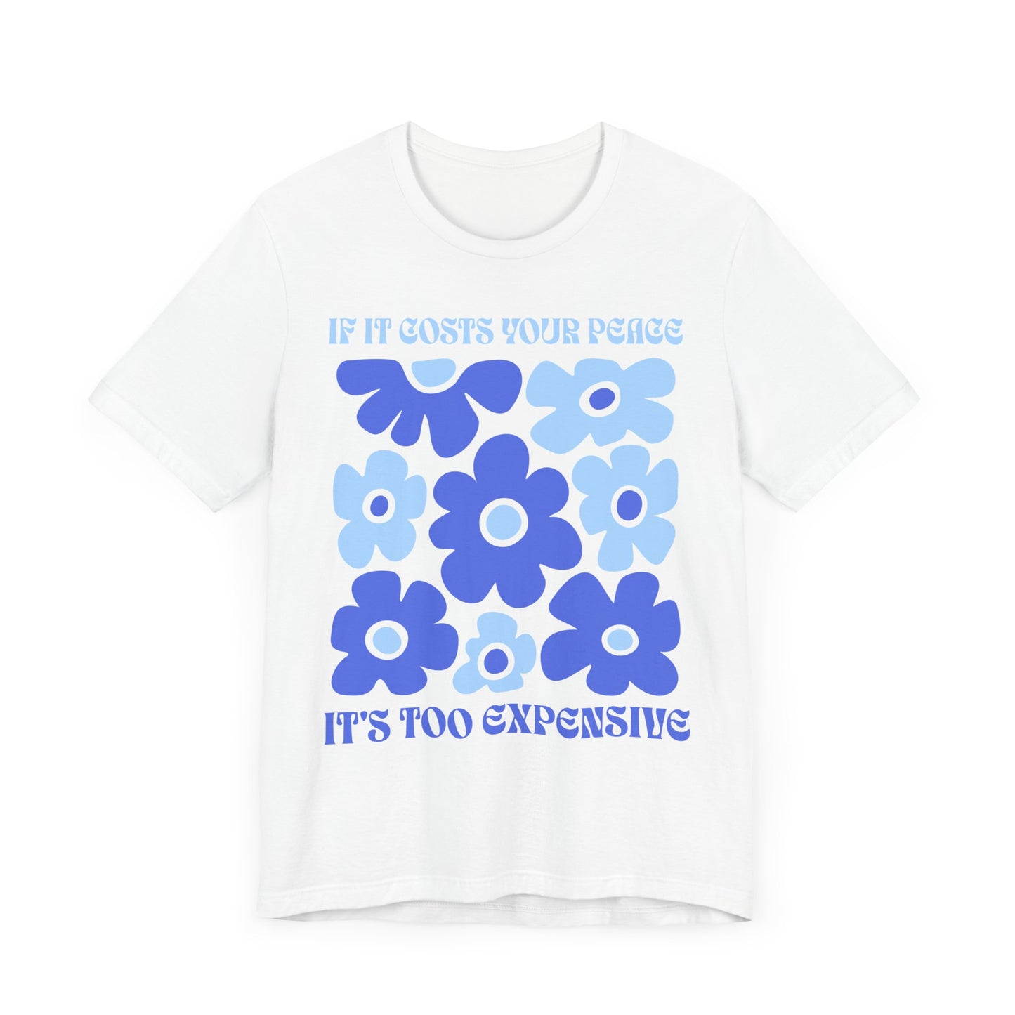 If It Costs Your Peace It's Too Expensive Unisex Jersey Tee - Floral Graphic Shirt