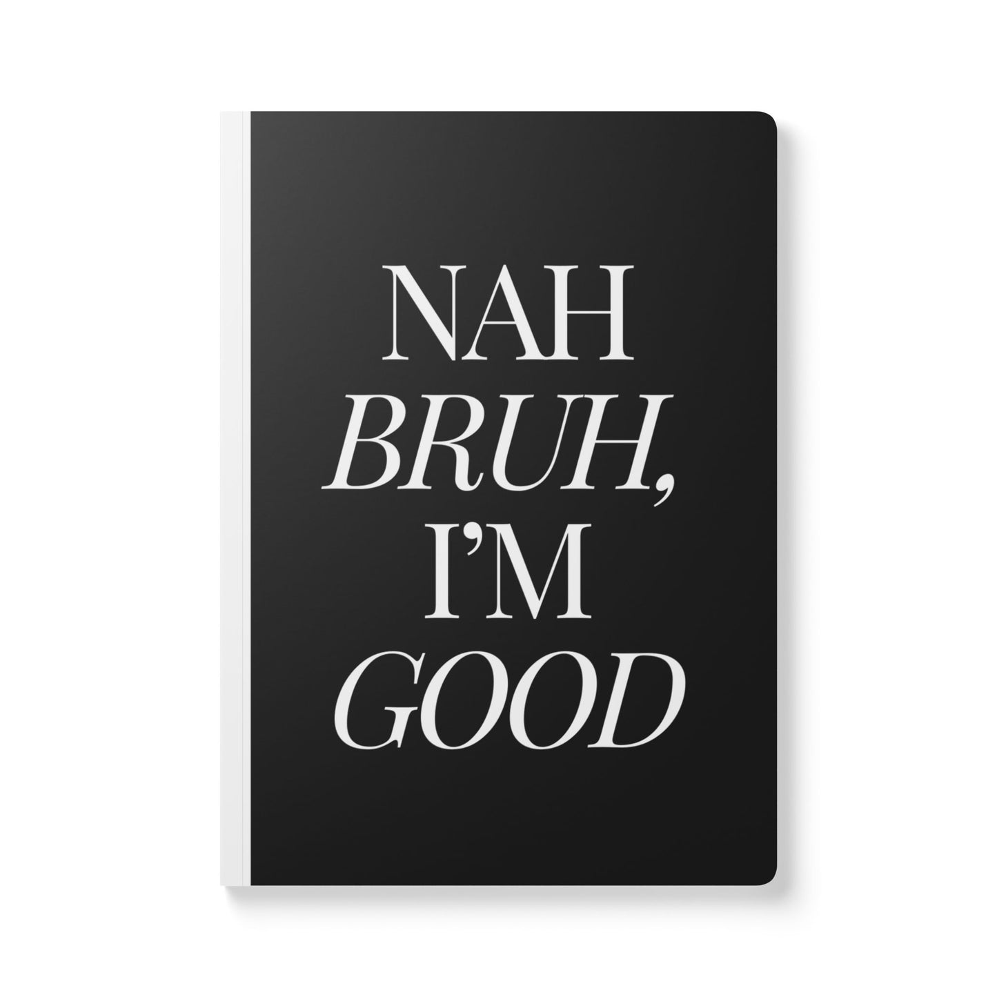 Nah Bruh I'm Good Softcover Journal - Perfect for Work & Daily Reflection
