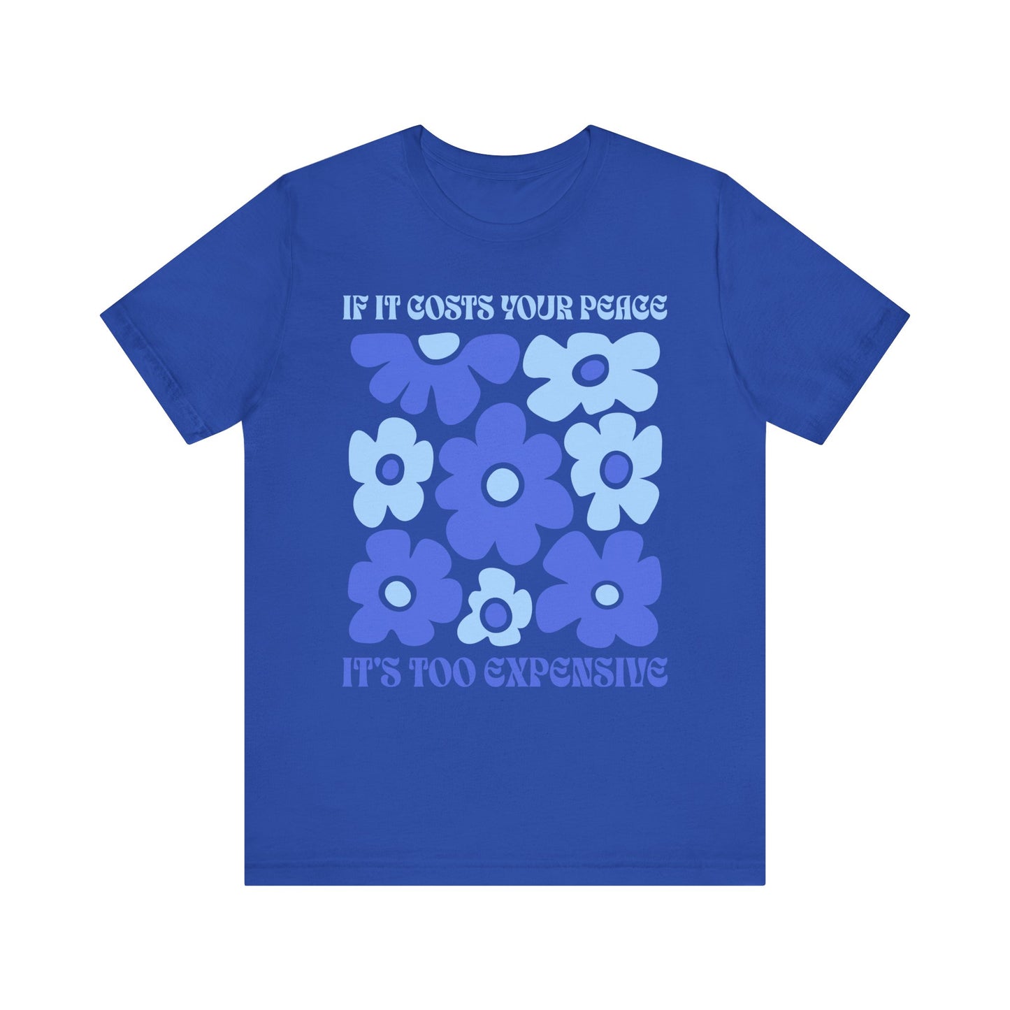 If It Costs Your Peace It's Too Expensive Unisex Jersey Tee - Floral Graphic Shirt