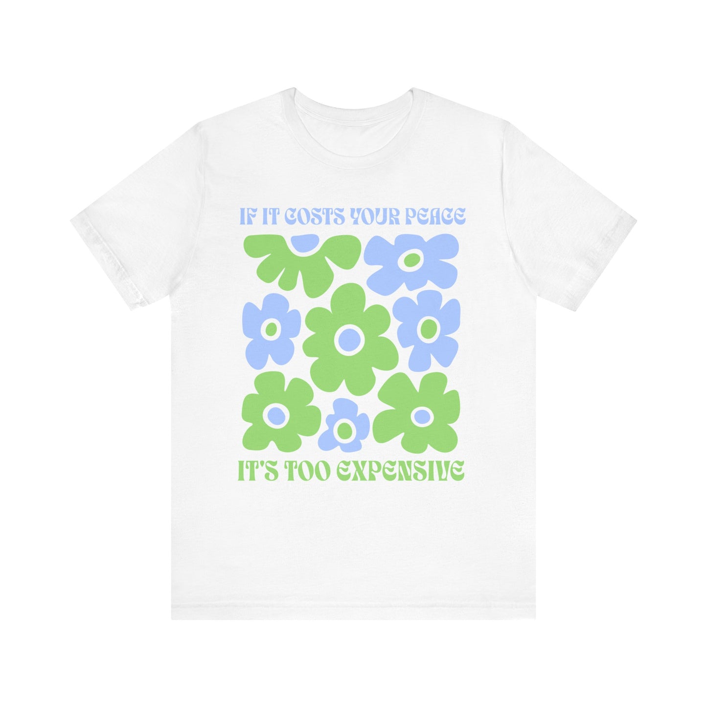 If It Costs Your Peace It's Too Expensive Unisex Jersey Tee - Floral Graphic Shirt