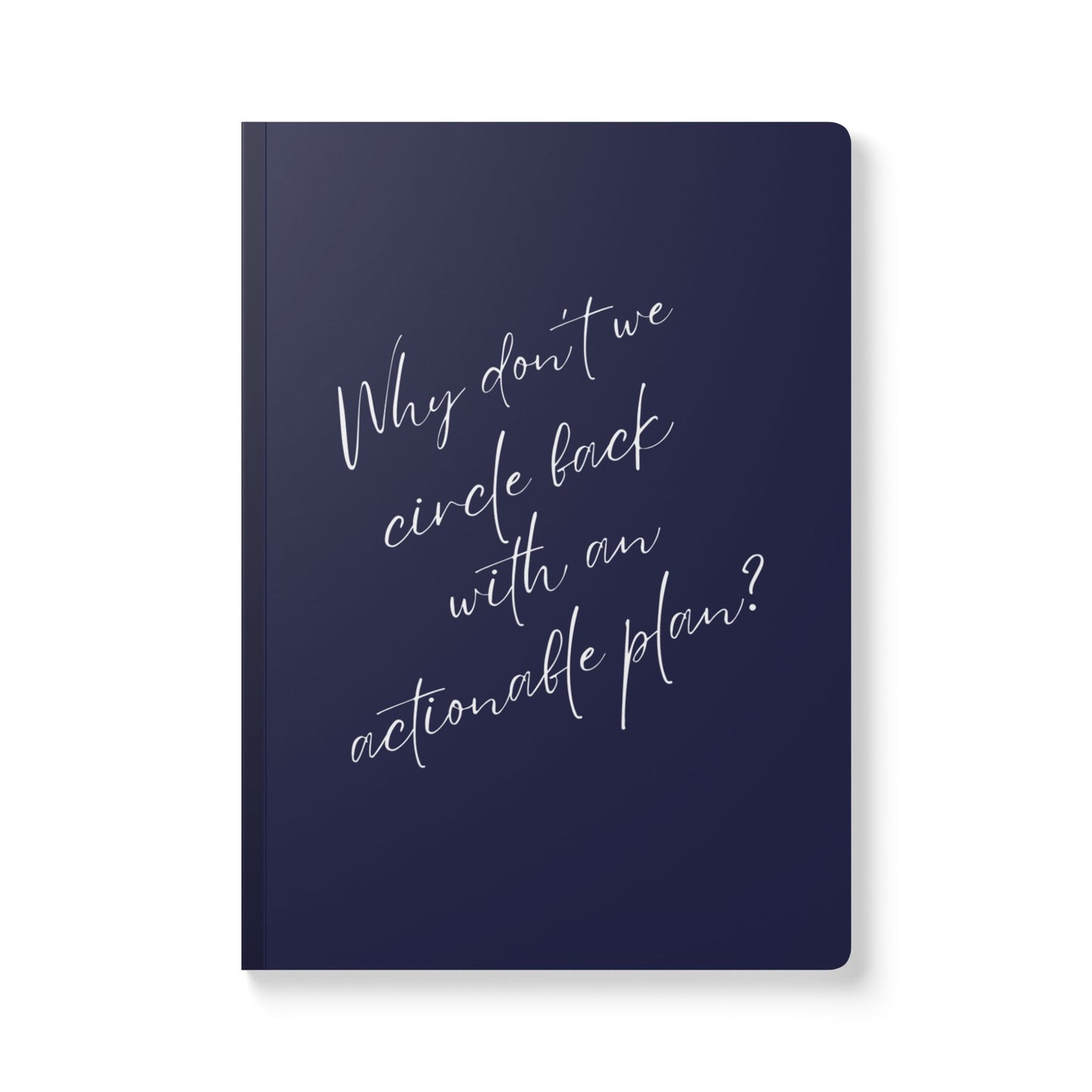 Why Don't We Circle Back With An Actionable Plan? Softcover Journal - Perfect for Work & Daily Reflection