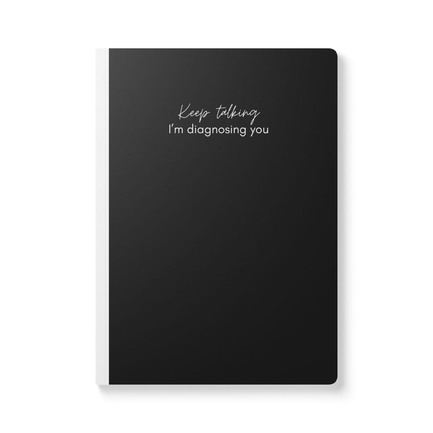 Keep Talking, I'm Diagnosing You Softcover Journal - Perfect for Work & Daily Reflection