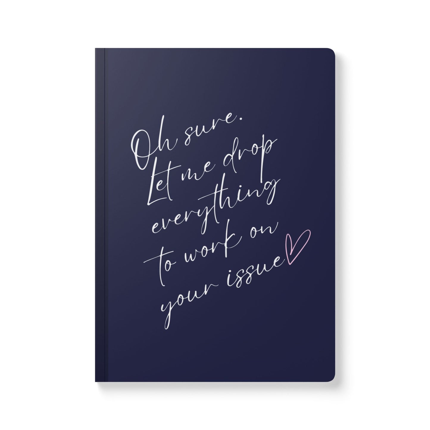 Oh Sure. Let Me Drop Everything To Work On Your Issue Softcover Journal - Perfect for Work & Daily Reflection
