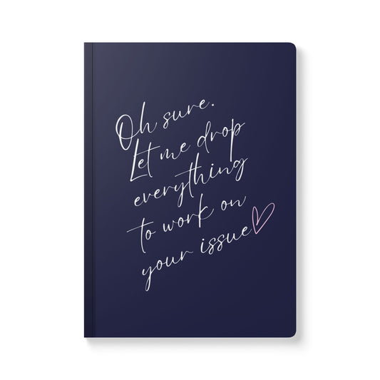 Oh Sure. Let Me Drop Everything To Work On Your Issue Softcover Journal - Perfect for Work & Daily Reflection