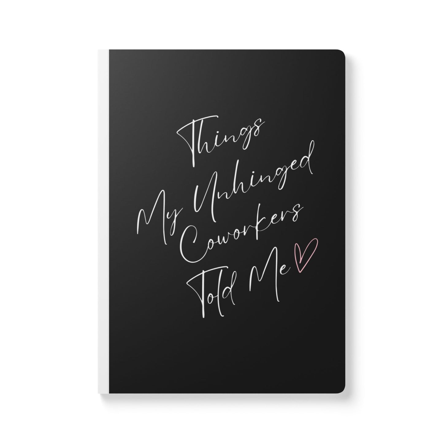 Things My Unhinged Coworkers Told Me Softcover Journal - Perfect for Work & Daily Reflection