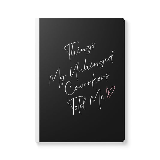 Things My Unhinged Coworkers Told Me Softcover Journal - Perfect for Work & Daily Reflection