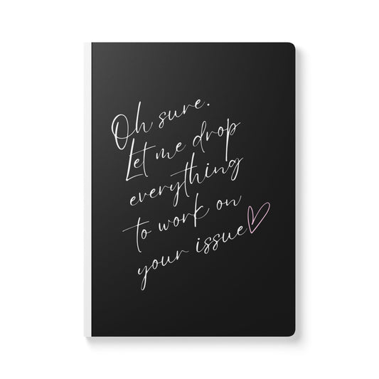Oh Sure. Let Me Drop Everything To Work On Your Issue Softcover Journal - Perfect for Work & Daily Reflection