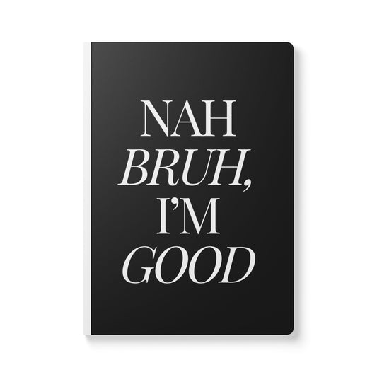 Nah Bruh I'm Good Softcover Journal - Perfect for Work & Daily Reflection